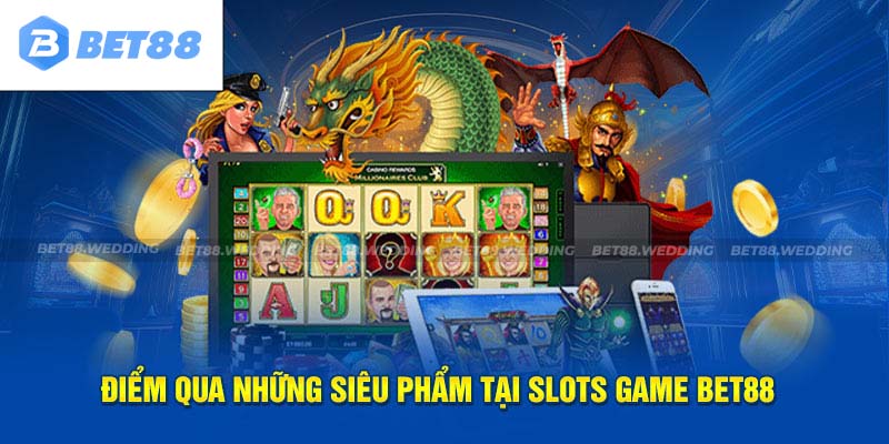 Điểm qua những siêu phẩm tại slots game BET88