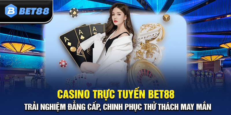 Casino Trực Tuyến Bet88 – Chơi Là Mê, Thử Vận May Ngay Hôm Nay