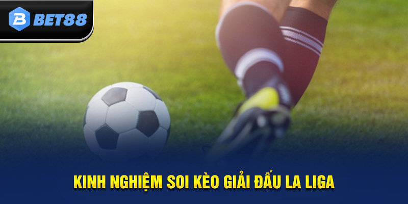 Kinh nghiệm soi kèo Laliga là tìm hiểu kỹ thông tin